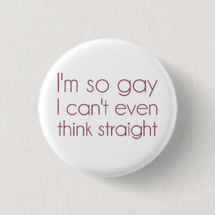 I'm So Gay I Can't Even Think Straight 3 Cm Round Badge