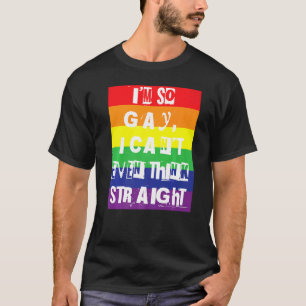I'm So Gay I Can't Even Think Straight Gay Pride R T-Shirt