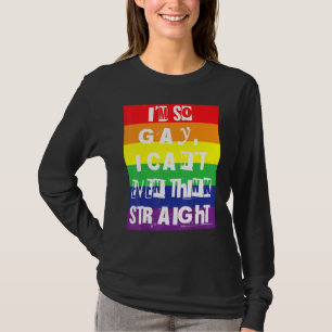 I'm So Gay I Can't Even Think Straight Gay Pride R T-Shirt
