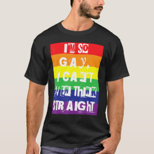 I'm So Gay I Can't Even Think Straight Gay Pride R T-Shirt