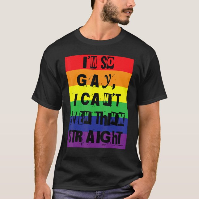 I'm So Gay  I Can't Even Think Straight Gay Pride  T-Shirt (Front)