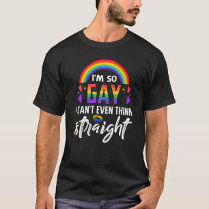 I'm So Gay I Can't Even Think Straight Lgbt Pride T-Shirt