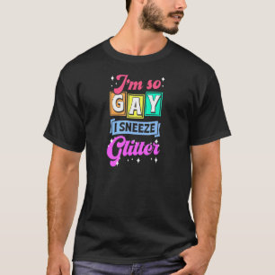 Im So Gay I Sneeze Glitter Cute Lgbtq Queer Pride T-Shirt