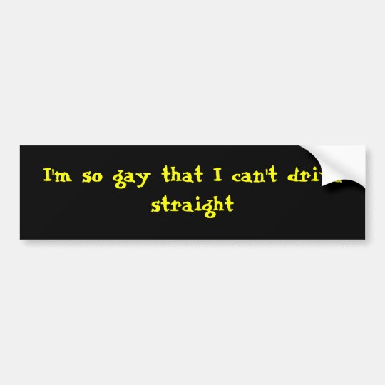 Im So Gay That I Cant Drive Straight Bumper Sticker Uk 2085