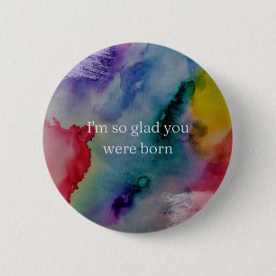 I'm so glad you were born 6 cm round badge