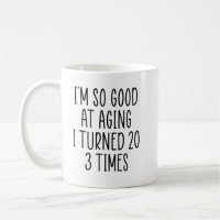 I'm So Good At Aging I Turned 20 3 Times