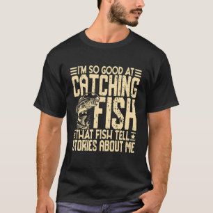 I'm So Good at Catching Fish Funny Fisherman Fishi T-Shirt