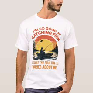 I'm So Good at Catching, Fish Funny Fishing gifts T-Shirt