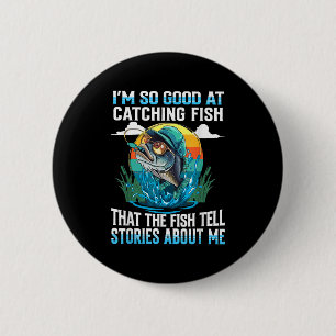 Im So Good At Catching Fish That Fish Tell Stories 6 Cm Round Badge