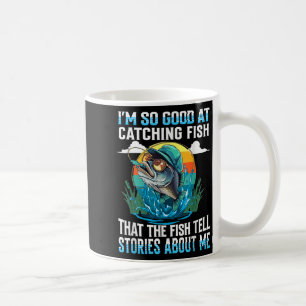 Im So Good At Catching Fish That Fish Tell Stories Coffee Mug