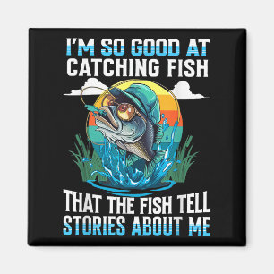 Im So Good At Catching Fish That Fish Tell Stories Magnet