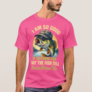 I'M So Good At Catching Fish That The Fish Tell St T-Shirt