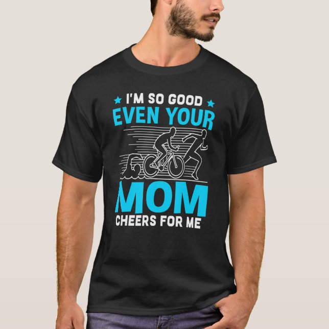 I'm So Good Even Your Mom Cheers For Me T-Shirt (Front)