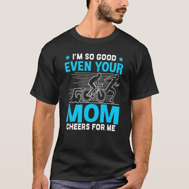 I'm So Good Even Your Mum Cheers For Me T-Shirt (Front)
