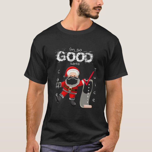 I'm So Good Naughty Santa Came Twice T-Shirt (Front)