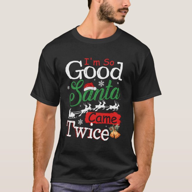 I'M So Good Santa Came Twice Christmas Reindeer Sa T-Shirt (Front)