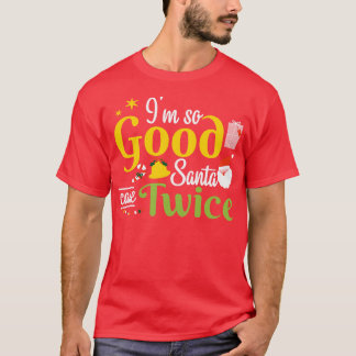 Im so Good Santa Came Twice Christmas T-Shirt
