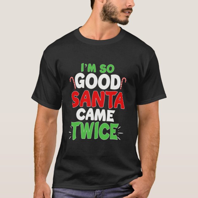 I'm So Good Santa Came Twice Dirty Naughty Santa T-Shirt (Front)
