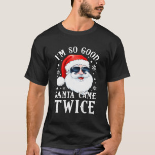 I'M So Good Santa Came Twice Funny Christmas Pajam T-Shirt