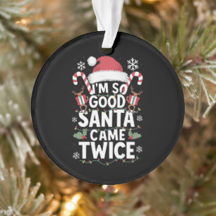 I'm So Good Santa Came Twice Santa Christmas Ornament