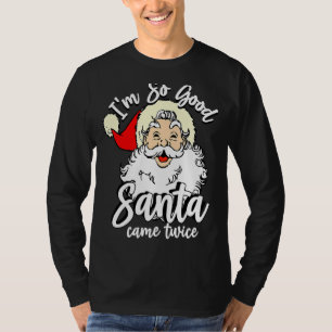 I'm So Good Santa Came Twice Summer Xmas Christma T-Shirt