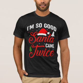 I'm so Good Santa Came Twice T-Shirt