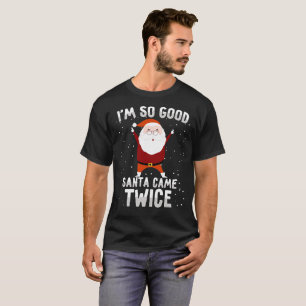 I'm So Good Santa Came Twice Xmas Christmas Party T-Shirt