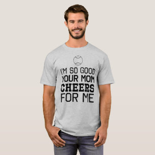I'm So Good Your Mum Cheers For Me T-Shirt