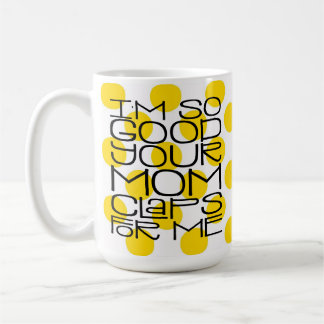 I'm So Good Your Mum Mug