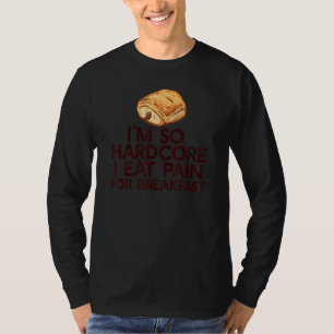 I'M SO HARDCORE EAT PAIN FOR BREAKFAST French Pu T-Shirt