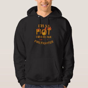 I'm So Hot I Have My Own Firefighter Fireman Wife Hoodie