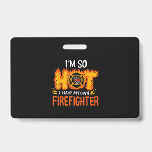 I'm So Hot I Have My Own Firefighter ID Badge