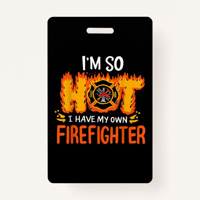 I'm So Hot I Have My Own Firefighter ID Badge (Front)
