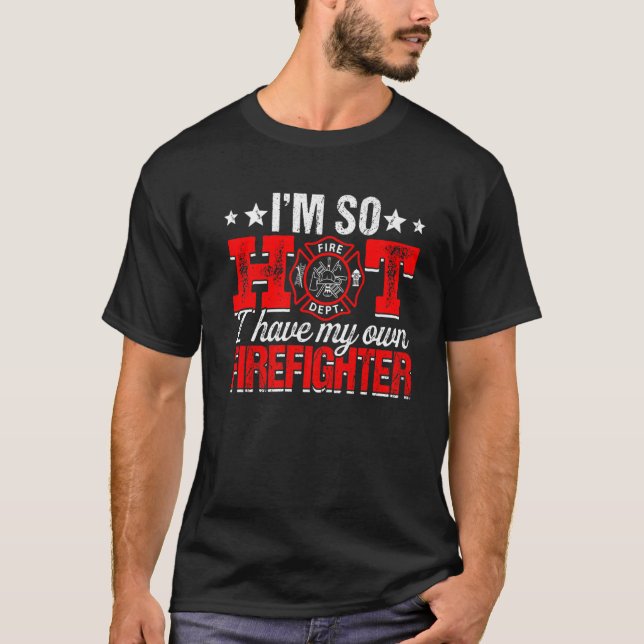 I'm So Hot I Have My Own Firefighter Wife Fireman T-Shirt (Front)