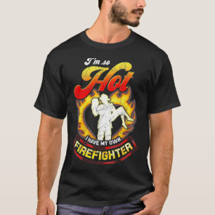 Im So Hot I Have My Own Firefighter Wife Gift T-Shirt