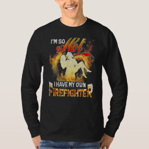 I'm So Hot I Have My Own Firefighter Wife T-Shirt