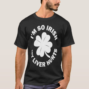I'm So Irish My Liver Hurts  St Patricks Day T-Shirt