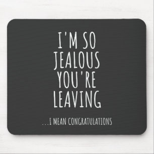 I'm So Jealous You're Leaving Mouse Mat