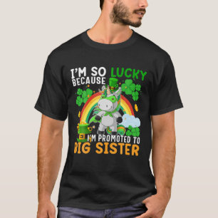 I'm So Lucky Because I'm Promoted To Big Sister St T-Shirt