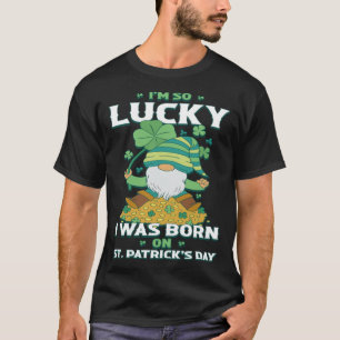 Im So Lucky I Was Born On St Patricks Day T-Shirt