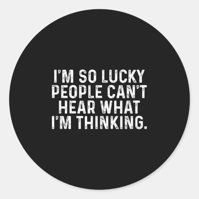 I'm So Lucky People Can't Hear What I'm Thinking  Classic Round Sticker (Front)