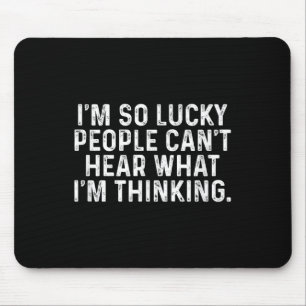 I'm So Lucky People Can't Hear What I'm Thinking  Mouse Mat