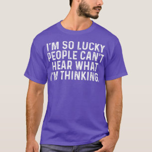 I'm So Lucky People Can't Hear What I'm Thinking, T-Shirt