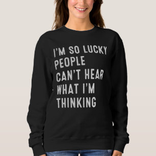 Im So Lucky People Cant Hear What Im Thinking Yoga Sweatshirt