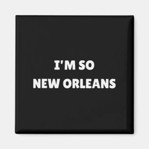 I'm So New Orleans Funny Louisiana Quote Magnet