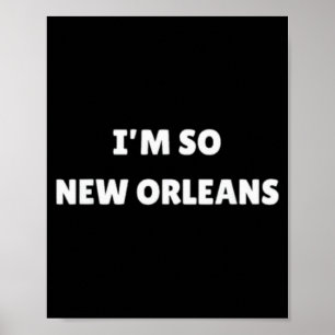 I'm So New Orleans Funny Louisiana Quote Poster