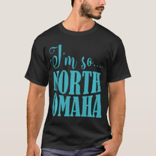 I'M So North Omaha Funny Nebraska Apparel  T-Shirt