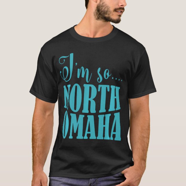 I'M So North Omaha Funny Nebraska Apparel  T-Shirt (Front)