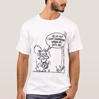 I'm so old I can't remember where my nuts are T-Shirt