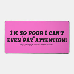 "I'm so poor I can't even PAY attention!" Desk Mat